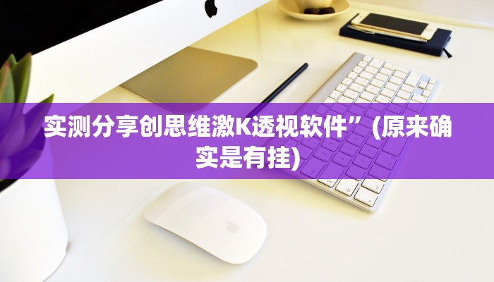 实测分享创思维激K透视软件”(原来确实是有挂)