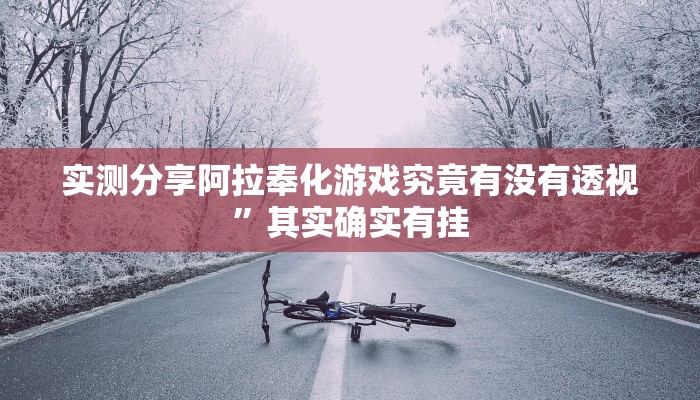 实测分享阿拉奉化游戏究竟有没有透视”其实确实有挂
