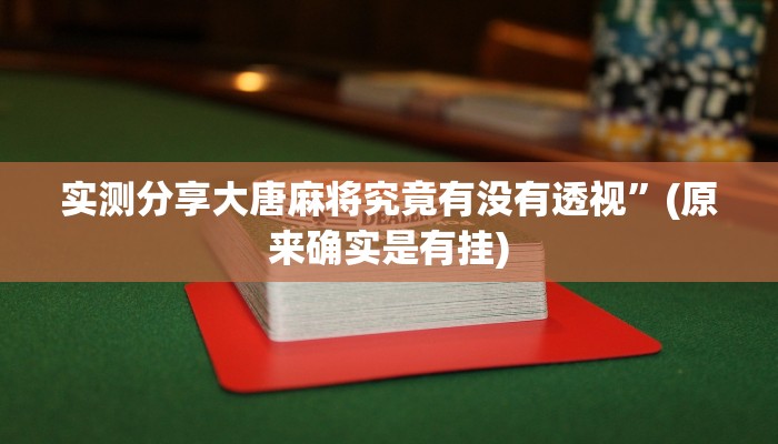 实测分享大唐麻将究竟有没有透视”(原来确实是有挂)