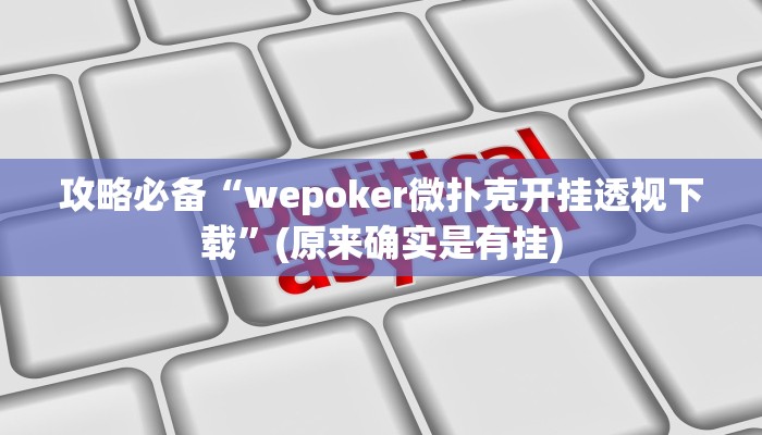攻略必备“wepoker微扑克开挂透视下载”(原来确实是有挂)