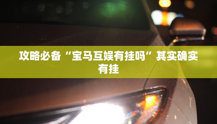 攻略必备“宝马互娱有挂吗”其实确实有挂
