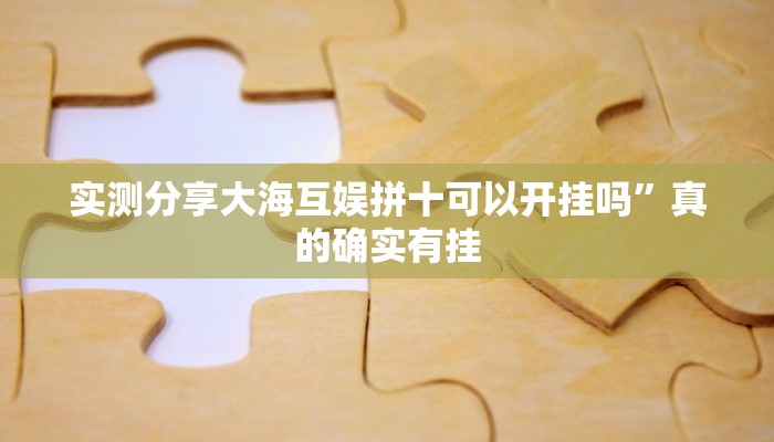 实测分享大海互娱拼十可以开挂吗”真的确实有挂