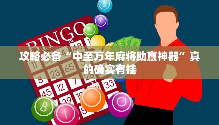 攻略必备“中至万年麻将助赢神器”真的确实有挂