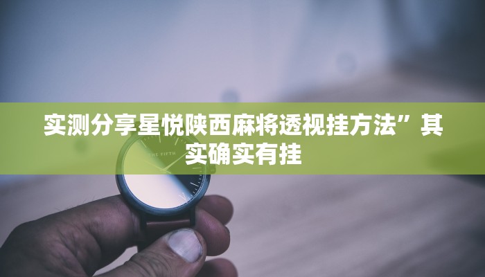 实测分享星悦陕西麻将透视挂方法”其实确实有挂

