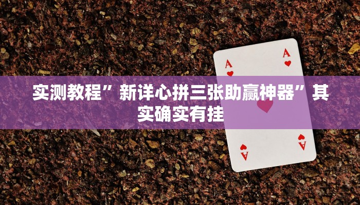 实测教程”新详心拼三张助赢神器”其实确实有挂
