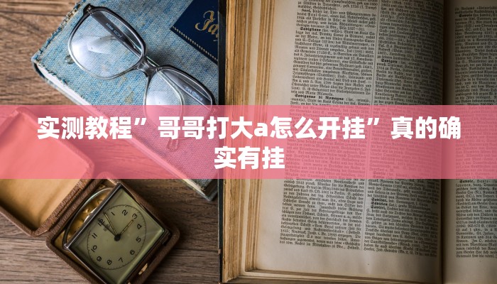 实测教程”哥哥打大a怎么开挂”真的确实有挂