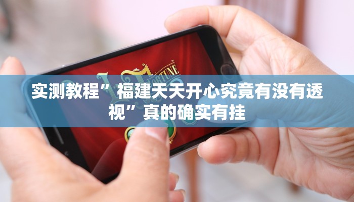 实测教程”福建天天开心究竟有没有透视”真的确实有挂