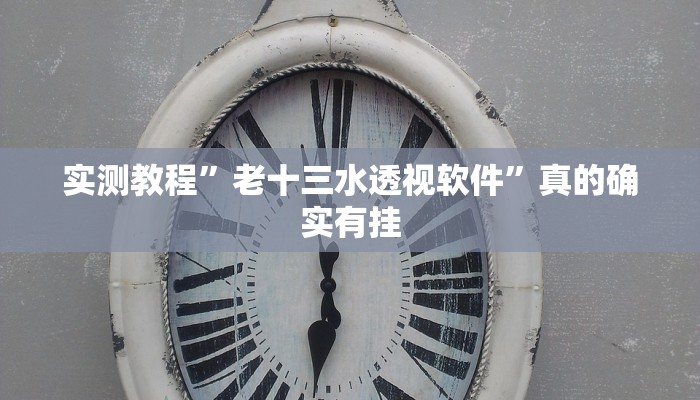 实测教程”老十三水透视软件”真的确实有挂