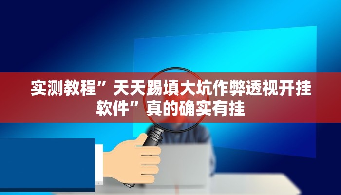 实测教程”天天踢填大坑作弊透视开挂软件”真的确实有挂
