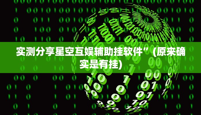 实测分享星空互娱辅助挂软件”(原来确实是有挂)