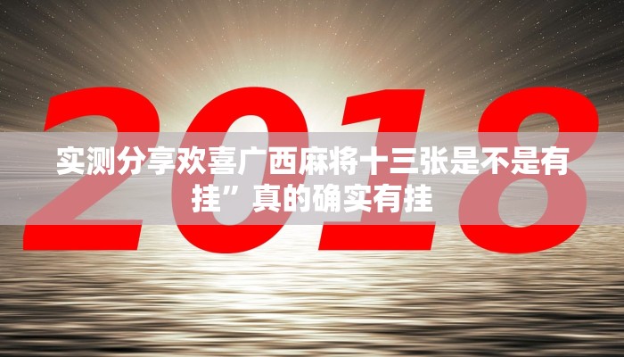 实测分享欢喜广西麻将十三张是不是有挂”真的确实有挂