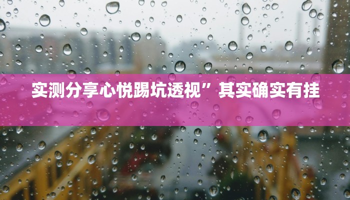 实测分享心悦踢坑透视”其实确实有挂
