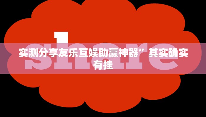 实测分享友乐互娱助赢神器”其实确实有挂
