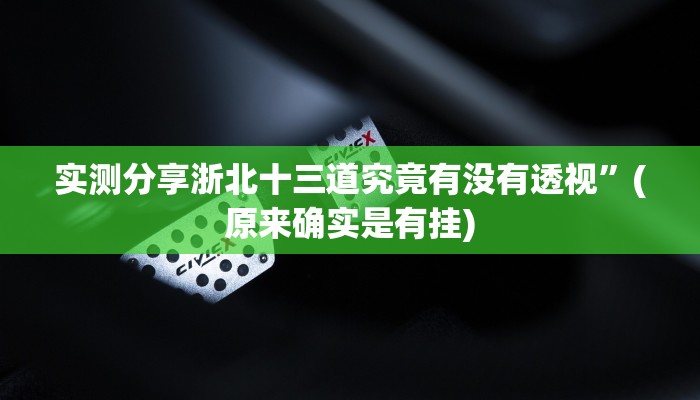 实测分享浙北十三道究竟有没有透视”(原来确实是有挂)