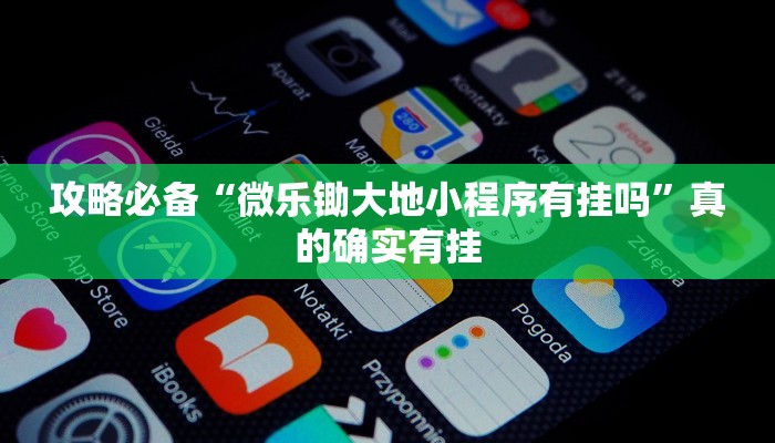 攻略必备“微乐锄大地小程序有挂吗”真的确实有挂
