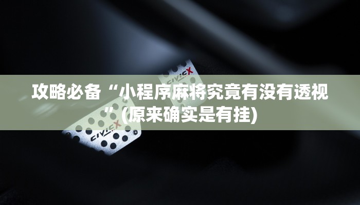 攻略必备“小程序麻将究竟有没有透视”(原来确实是有挂)