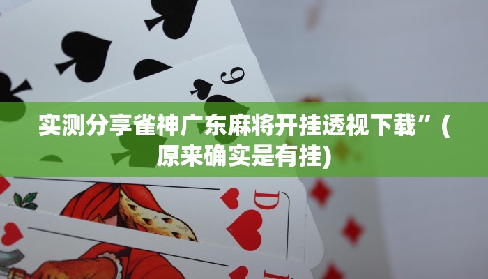 实测分享雀神广东麻将开挂透视下载”(原来确实是有挂)