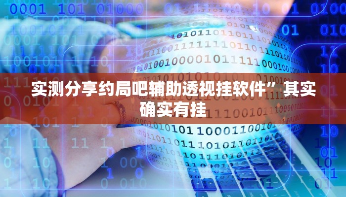 实测分享约局吧辅助透视挂软件”其实确实有挂
