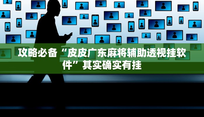 攻略必备“皮皮广东麻将辅助透视挂软件”其实确实有挂
