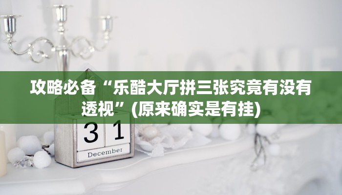 攻略必备“乐酷大厅拼三张究竟有没有透视”(原来确实是有挂)