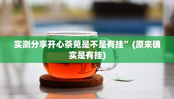 实测分享开心茶菀是不是有挂”(原来确实是有挂)