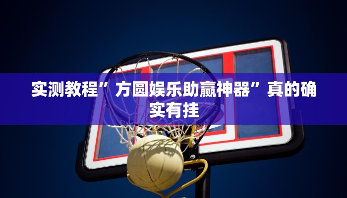 实测教程”方圆娱乐助赢神器”真的确实有挂
