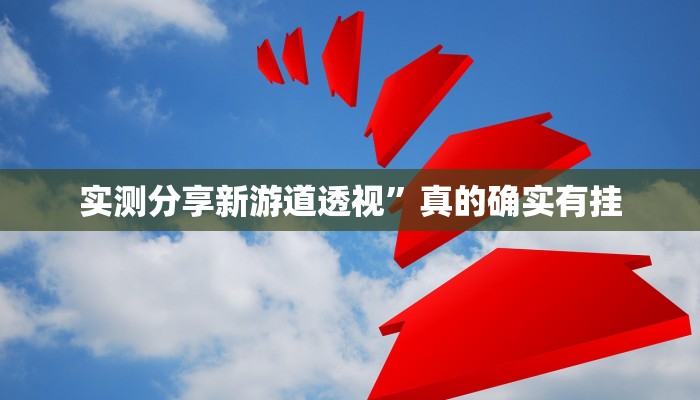 实测分享新游道透视”真的确实有挂