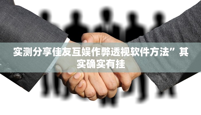 实测分享佳友互娱作弊透视软件方法”其实确实有挂
