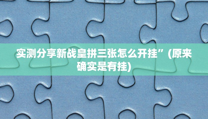 实测分享新战皇拼三张怎么开挂”(原来确实是有挂)