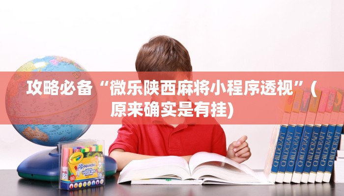 攻略必备“微乐陕西麻将小程序透视”(原来确实是有挂)