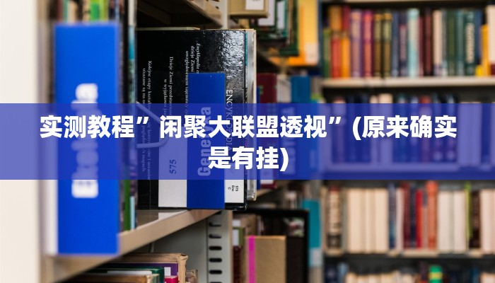 实测教程”闲聚大联盟透视”(原来确实是有挂)