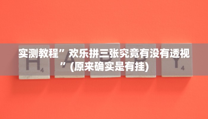 实测教程”欢乐拼三张究竟有没有透视”(原来确实是有挂)