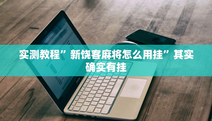 实测教程”新饶客麻将怎么用挂”其实确实有挂
