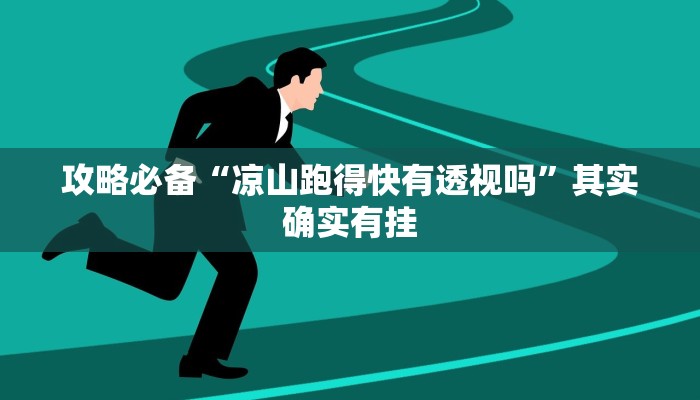 攻略必备“凉山跑得快有透视吗”其实确实有挂
