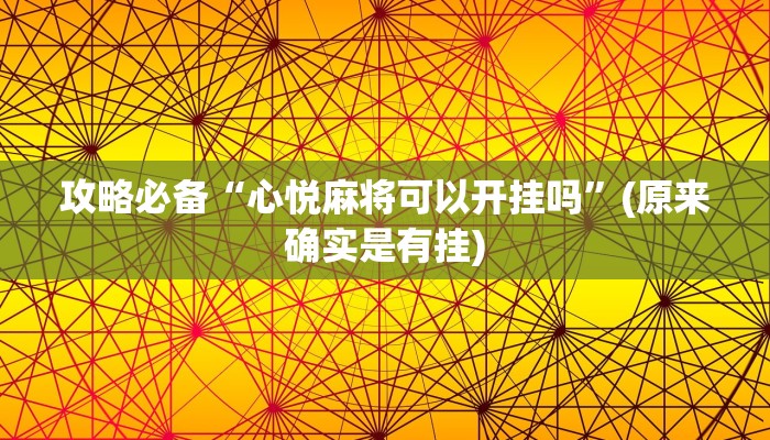 攻略必备“心悦麻将可以开挂吗”(原来确实是有挂)