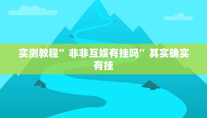 实测教程”非非互娱有挂吗”其实确实有挂
