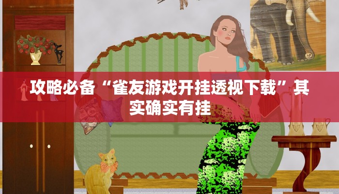 攻略必备“雀友游戏开挂透视下载”其实确实有挂
