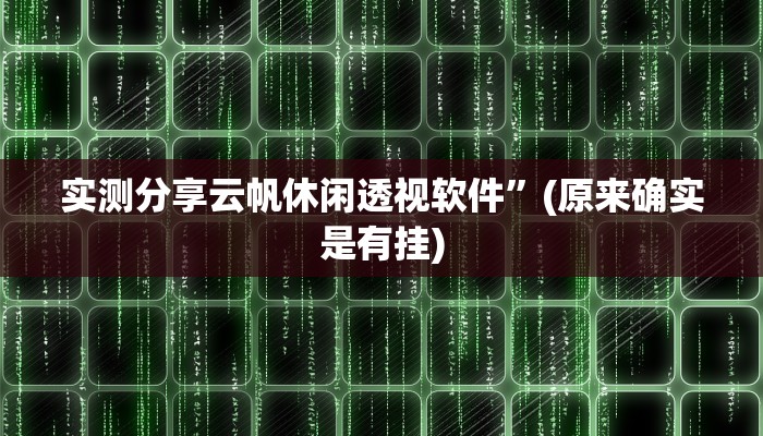 实测分享云帆休闲透视软件”(原来确实是有挂)