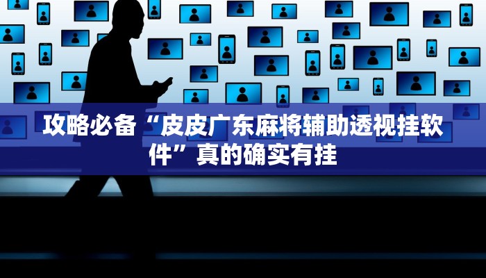 攻略必备“皮皮广东麻将辅助透视挂软件”真的确实有挂