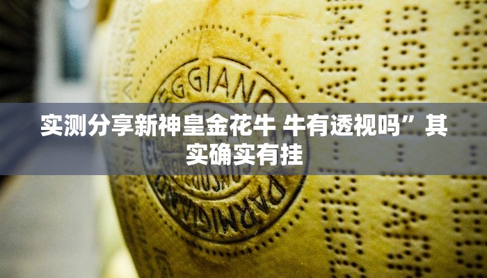 实测分享新神皇金花牛 牛有透视吗”其实确实有挂
