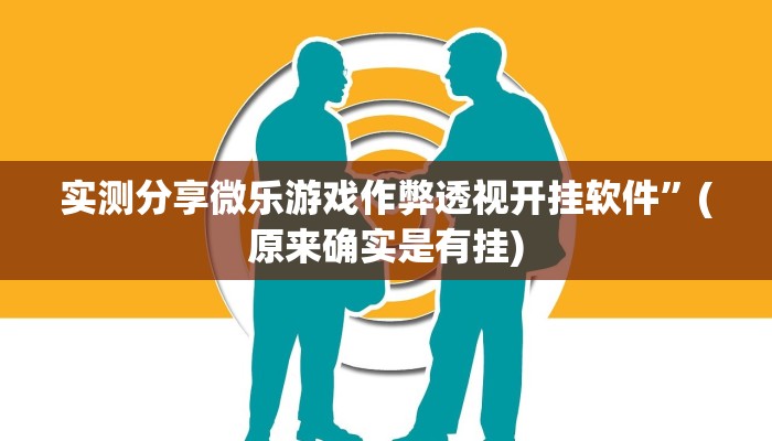 实测分享微乐游戏作弊透视开挂软件”(原来确实是有挂)