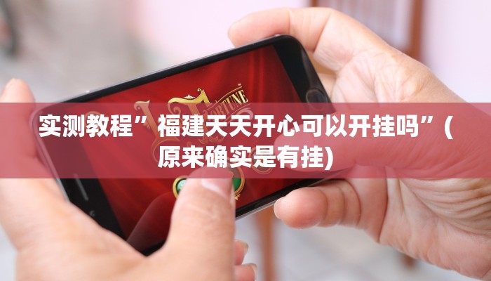 实测教程”福建天天开心可以开挂吗”(原来确实是有挂)