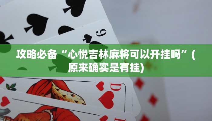 攻略必备“心悦吉林麻将可以开挂吗”(原来确实是有挂)