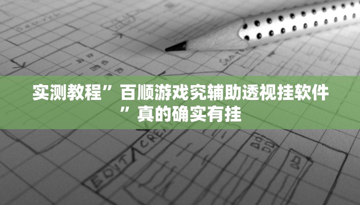 实测教程”百顺游戏究辅助透视挂软件”真的确实有挂