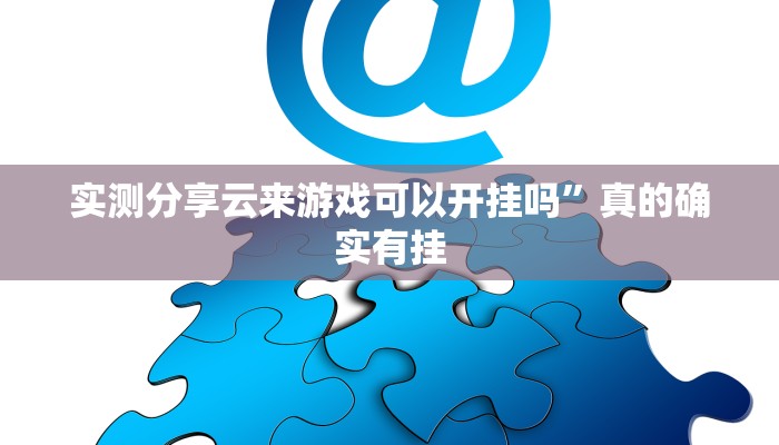 实测分享云来游戏可以开挂吗”真的确实有挂
