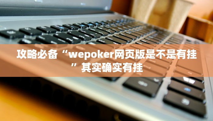 攻略必备“wepoker网页版是不是有挂”其实确实有挂
