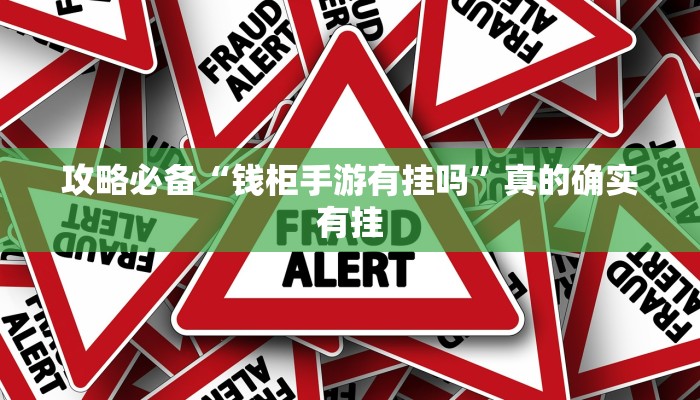 攻略必备“钱柜手游有挂吗”真的确实有挂