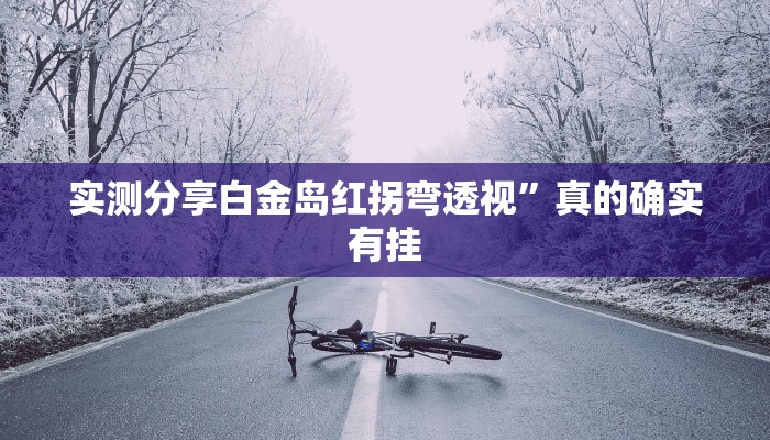 实测分享白金岛红拐弯透视”真的确实有挂