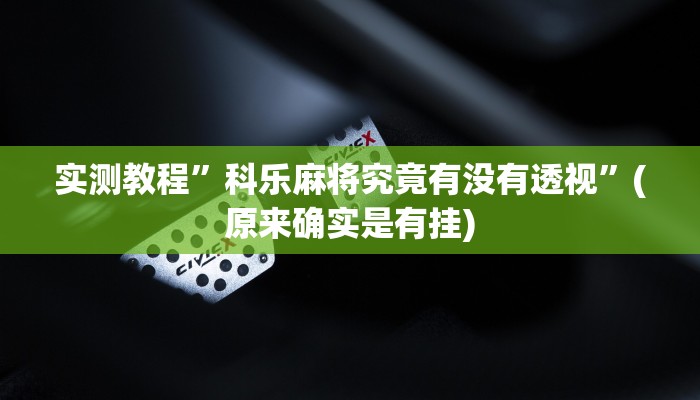 实测教程”科乐麻将究竟有没有透视”(原来确实是有挂)