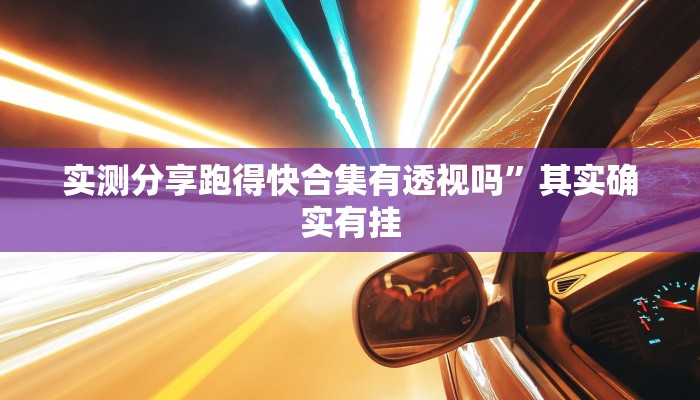 实测分享跑得快合集有透视吗”其实确实有挂

